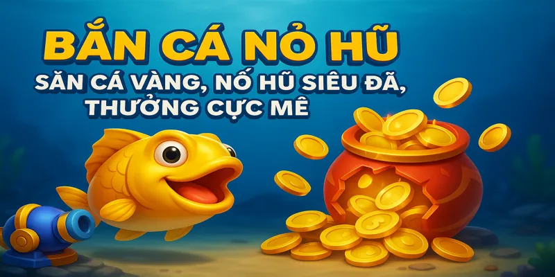 Bắn Cá Nổ Hũ: Săn Cá Vàng, Nổ Hũ Siêu Đã, Thưởng Cực Mê