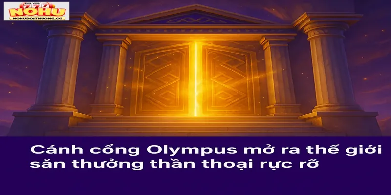 Cánh cổng Olympus mở ra thế giới săn thưởng thần thoại rực rỡ