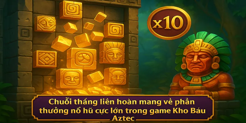 Chuỗi thắng liên hoàn mang về phần thưởng nổ hũ cực lớn trong game Kho Báu Aztec