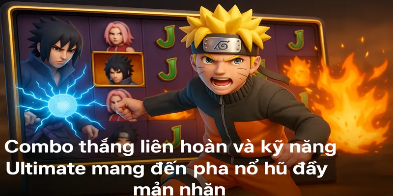 Combo thắng liên hoàn và kỹ năng ultimate mang đến pha nổ hũ đầy mãn nhãn