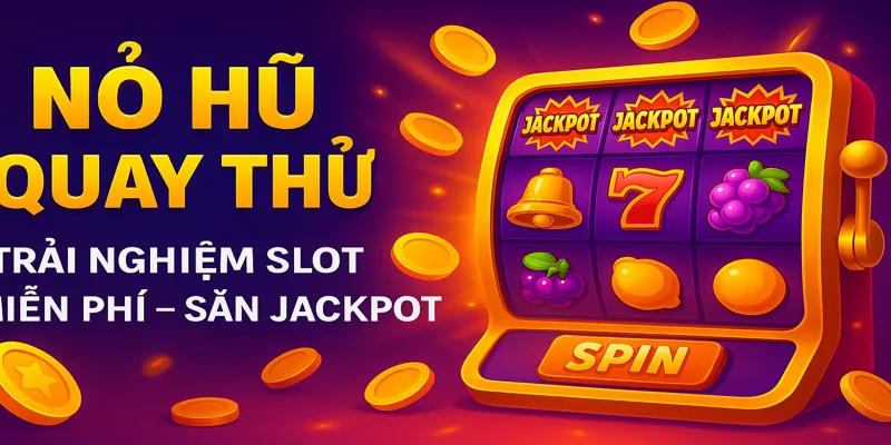 Nổ Hũ Quay Thử: Trải Nghiệm Slot Miễn Phí Và Cơ Hội Săn Jackpot