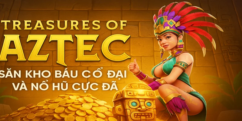 Treasures Of Aztec: Săn Kho Báu Cổ Đại Và Nổ Hũ Cực Đã