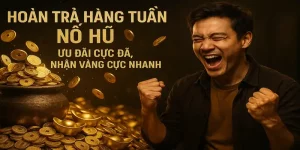 Hoàn Trả Hàng Tuần Nổ Hũ: Ưu Đãi Cực Đã, Nhận Vàng Cực Nhanh