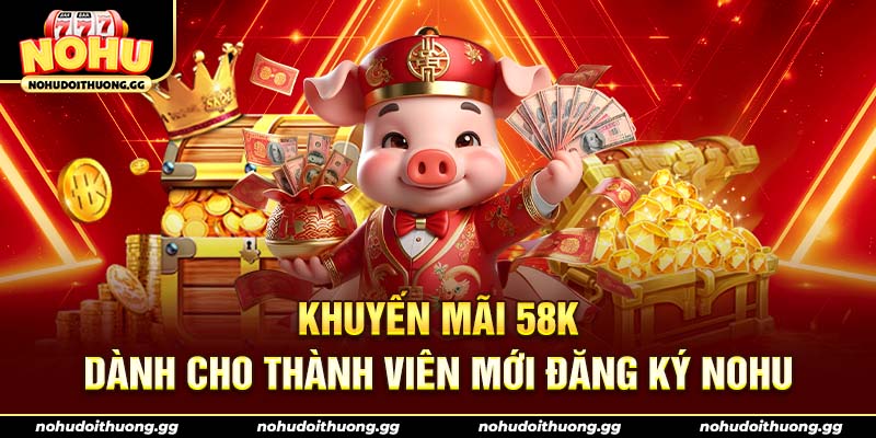 Khuyến mãi 58K dành cho thành viên mới đăng ký NOHU