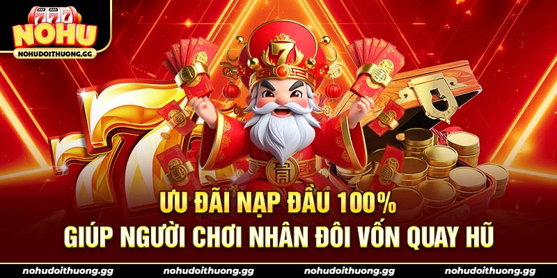 Ưu đãi nạp đầu 100% giúp người chơi nhân đôi vốn quay hũ